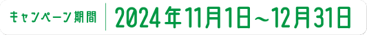 キャンペーン:2024年11月1日〜12月31日